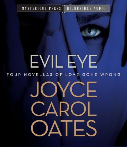 Joyce Carol Oates/Evil Eye@ Four Novellas of Love Gone Wrong